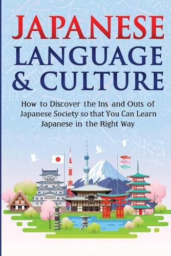 Cover image for Japanese Language & Culture: How to Discover the Ins and Outs of Japanese Society so that You Can Learn Japanese in the Right Way