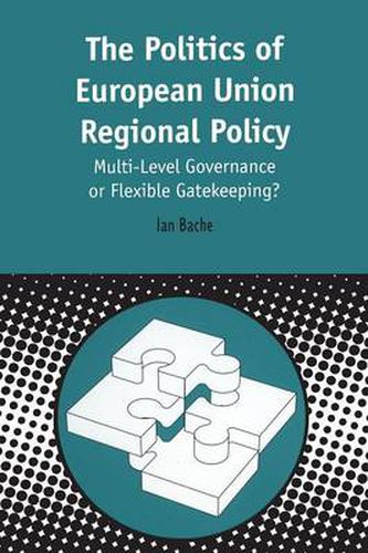 Cover image for Politics of European Union Regional Policy: Multi-Level Governance or Flexible Gatekeeping?