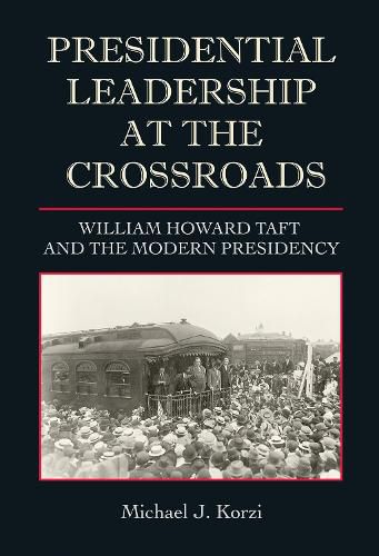 Cover image for Presidential Leadership at the Crossroads: William Howard Taft and the Modern Presidency
