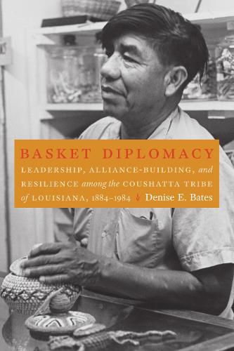 Cover image for Basket Diplomacy: Leadership, Alliance-Building, and Resilience among the Coushatta Tribe of Louisiana, 1884-1984