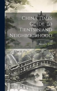 Cover image for China Times Guide to Tientsin and Neighbourhood