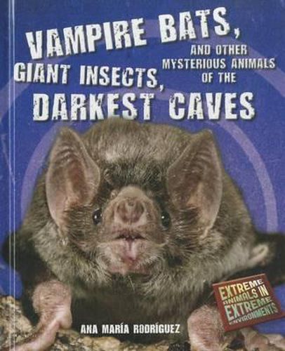 Cover image for Vampire Bats, Giant Insects, and Other Mysterious Animals of the Darkest Caves