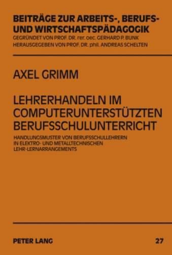 Cover image for Lehrerhandeln Im Computerunterstuetzten Berufsschulunterricht: Handlungsmuster Von Berufsschullehrern in Elektro- Und Metalltechnischen Lehr-Lernarrangements