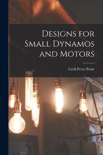 Cover image for Designs for Small Dynamos and Motors