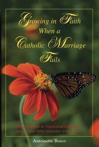 Cover image for Growing in Faith When a Catholic Marriage Fails: For Divorced or Separated Catholics and Those Who Minister with Them