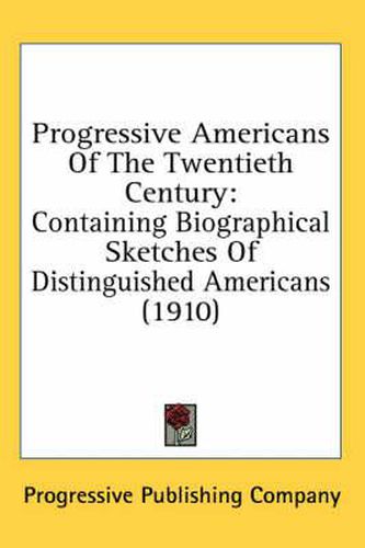 Cover image for Progressive Americans of the Twentieth Century: Containing Biographical Sketches of Distinguished Americans (1910)