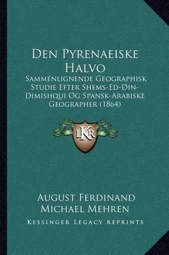 Cover image for Den Pyrenaeiske Halvo: Sammenlignende Geographisk Studie Efter Shems-Ed-Din-Dimishqui Og Spansk-Arabiske Geographer (1864)