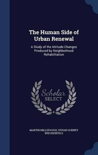 Cover image for The Human Side of Urban Renewal: A Study of the Attitude Changes Produced by Neighborhood Rehabilitation