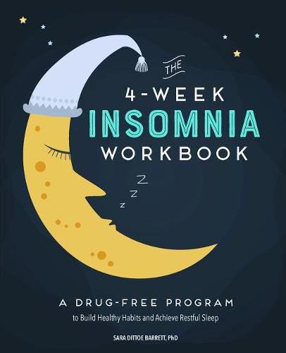 Cover image for The 4-Week Insomnia Workbook: A Drug-Free Program to Build Healthy Habits and Achieve Restful Sleep