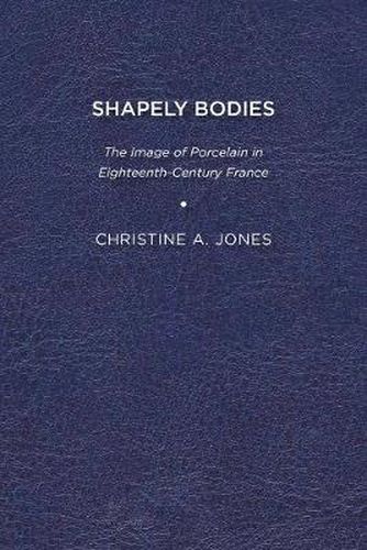 Cover image for Shapely Bodies: The Image of Porcelain in Eighteenth-Century France