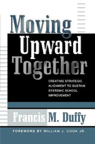 Cover image for Moving Upward Together: Creating Strategic Alignment to Sustain Systemic School Improvement