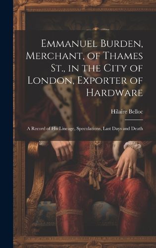 Cover image for Emmanuel Burden, Merchant, of Thames St., in the City of London, Exporter of Hardware