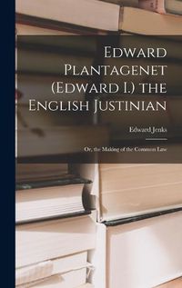 Cover image for Edward Plantagenet (Edward I.) the English Justinian