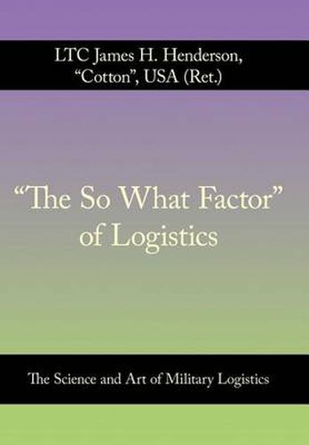 Cover image for The So What Factor  of Logistics: The Science and Art of Military Logistics