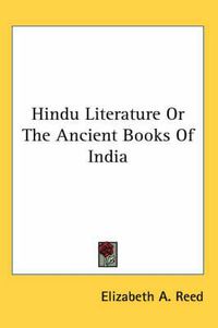 Cover image for Hindu Literature or the Ancient Books of India