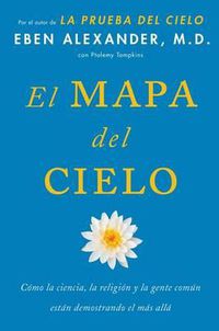 Cover image for El Mapa del Cielo: Como La Ciencia, La Religion Y La Gente Comun Estan Demostrando El Mas Alla