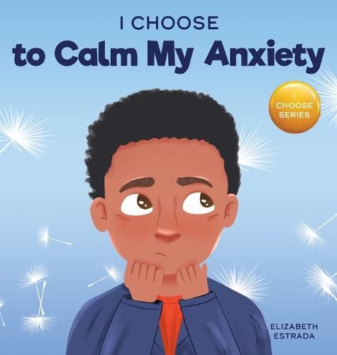 Cover image for I Choose to Calm My Anxiety: A Colorful, Picture Book About Soothing Strategies for Anxious Children