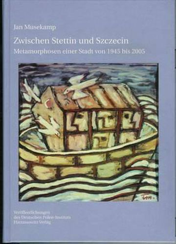 Cover image for Zwischen Stettin Und Szczecin: Metamorphosen Einer Stadt Von 1945 Bis 2005