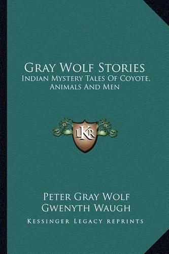 Gray Wolf Stories: Indian Mystery Tales of Coyote, Animals and Men