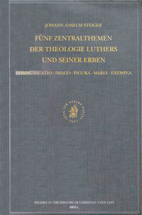 Cover image for Funf Zentralthemen der Theologie Luthers und seiner Erben: Communicatio-Imago-Figura-Maria-Exempla: Mit Edition zweier christologischer Fruhschriften Johann Gerhards