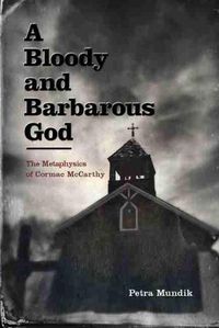 Cover image for A Bloody and Barbarous God: The Metaphysics of Cormac McCarthy