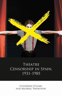 Cover image for Theatre Censorship in Spain, 1931-1985