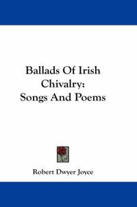 Cover image for Ballads of Irish Chivalry: Songs and Poems