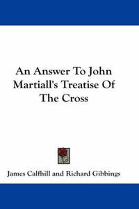 Cover image for An Answer to John Martiall's Treatise of the Cross