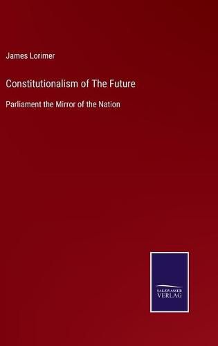 Cover image for Constitutionalism of The Future: Parliament the Mirror of the Nation