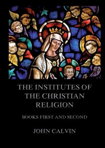 Cover image for The Institutes Of The Christian Religion, Books First and Second