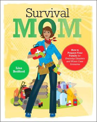 Cover image for Survival Mom: How to Prepare Your Family for Everyday Disasters and Worst-Case Scenarios