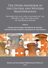 Cover image for The Ovoid Amphorae in the Central and Western Mediterranean: Between the last two centuries of the Republic and the early days of the Roman Empire