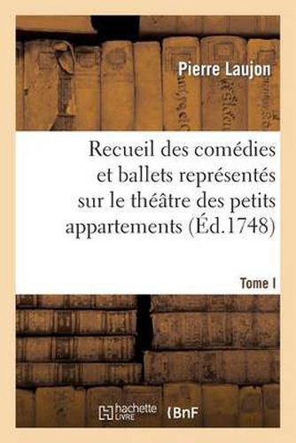 Recueil Des Comedies Et Ballets Representes Sur Le Theatre Des Petits Appartemens, T. I: Pendant l'Hiver de 1747 A 1748, Aegle Pastorale Heroique...