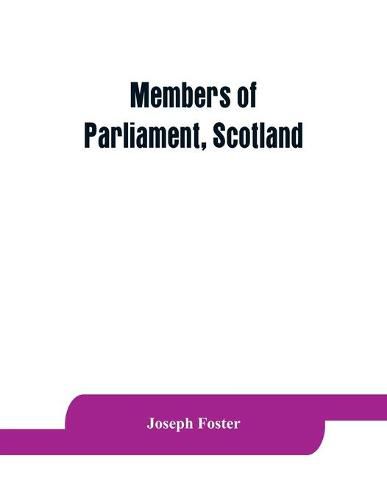 Members of Parliament, Scotland: including the minor barons, the commissioners for the shires, and the commissioners for the burghs, 1357-1882: on the basis of the parliamentary return 1880, with genealogical and biographical notices