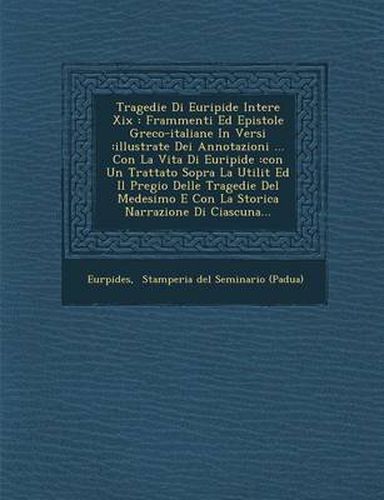 Cover image for Tragedie Di Euripide Intere XIX: Frammenti Ed Epistole Greco-Italiane in Versi: Illustrate Dei Annotazioni ... Con La Vita Di Euripide: Con Un Trattat