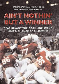 Cover image for Ain't Nothin' But a Winner: Bear Bryant, The Goal Line Stand, and a Chance of a Lifetime