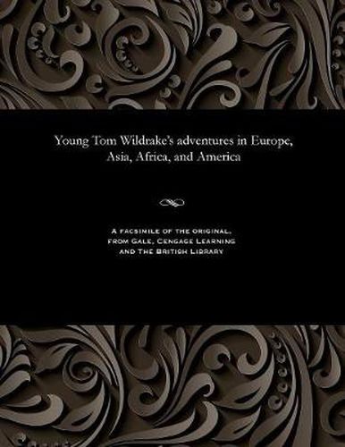 Cover image for Young Tom Wildrake's Adventures in Europe, Asia, Africa, and America