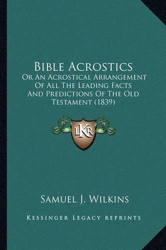 Cover image for Bible Acrostics: Or an Acrostical Arrangement of All the Leading Facts and Predictions of the Old Testament (1839)