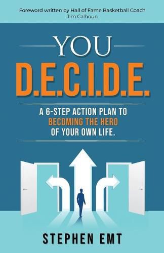 Cover image for You D.E.C.I.D.E. A 6-step action plan to becoming the hero of your own life.