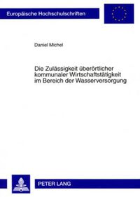 Cover image for Die Zulaessigkeit Ueberoertlicher Kommunaler Wirtschaftstaetigkeit Im Bereich Der Wasserversorgung