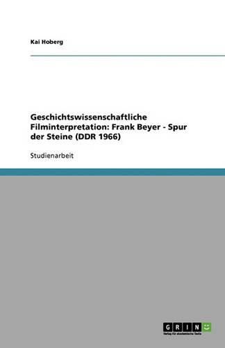 Cover image for Geschichtswissenschaftliche Filminterpretation: Frank Beyer - Spur der Steine (DDR 1966)