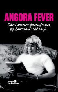 Cover image for Angora Fever: The Collected Stories of Edward D. Wood, Jr. (Hardback)