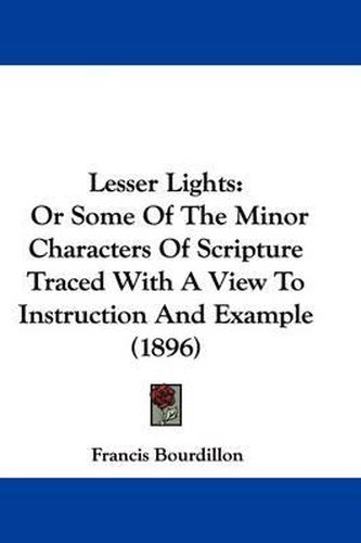 Cover image for Lesser Lights: Or Some of the Minor Characters of Scripture Traced with a View to Instruction and Example (1896)