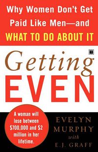 Cover image for Getting Even: Why Women Don't Get Paid Like Men--And What to Do About It