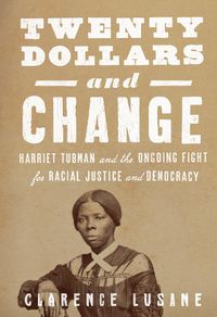 Cover image for $20 and Change: Harriet Tubman, George Floyd, and the Struggle for Radical Democracy: Harriet Tubman vs. Andrew Jackson, and the Future of American Democracy