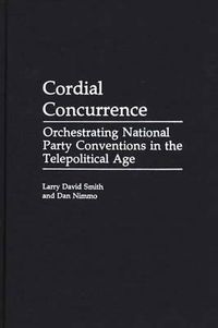 Cover image for Cordial Concurrence: Orchestrating National Party Conventions in the Telepolitical Age