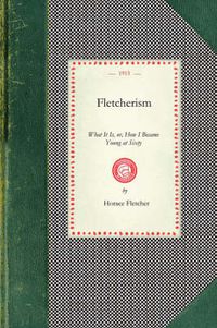 Cover image for Fletcherism, What It Is: Or, How I Became Young at Sixty