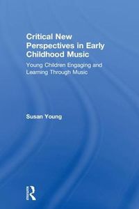 Cover image for Critical New Perspectives in Early Childhood Music: Young Children Engaging and Learning Through Music