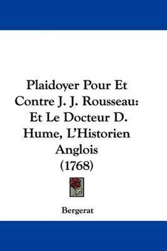 Cover image for Plaidoyer Pour Et Contre J. J. Rousseau: Et Le Docteur D. Hume, L'Historien Anglois (1768)