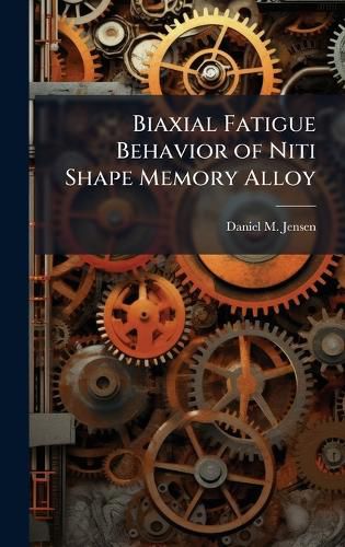 Cover image for Biaxial Fatigue Behavior of Niti Shape Memory Alloy